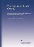 The secret of brain energy: Scientific methods in using your powers for personal and financial success.