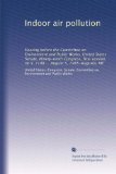 Indoor air pollution: Hearing before the Committee on Environment and Public Works, United States Senate, Ninety-ninth Congress, first session, on S. 1198 ... August 5, 1985-Augusta, ME