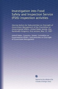 Investigation into Food Safety and Inspection Service (FSIS) inspection activities: Hearing before the Subcommittee on Oversight of Government ... Congress, first session, May 15, 1987
