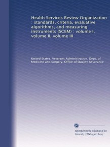 Health Services Review Organization : standards, criteria, evaluative algorithms, and measuring instruments (SCEM) : volume I, volume II, volume III