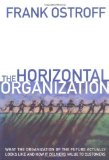 The Horizontal Organization: What the Organization of the Future Actually Looks Like and How It Delivers Value to Customers