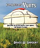 For Love of Yurts: Building an Ultra Simple Yurt Home for Under a $1000