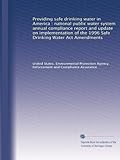 Providing safe drinking water in America : national public water system annual compliance report and update on implementation of the 1996 Safe Drinking Water Act Amendments