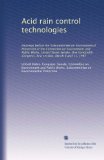 Acid rain control technologies: Hearings before the Subcommittee on Environmental Protection of the Committee on Environment and Public Works, United ... Congress, first session, March 4 and 11, 1987