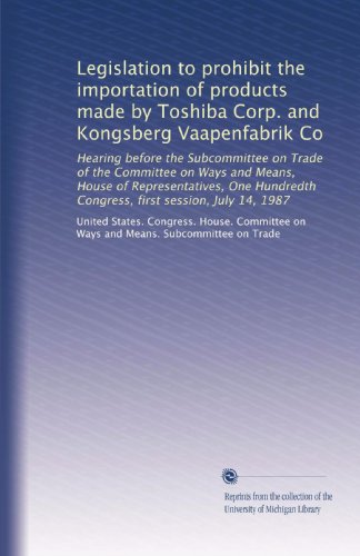 Legislation to prohibit the importation of products made by Toshiba Corp. and Kongsberg Vaapenfabrik Co