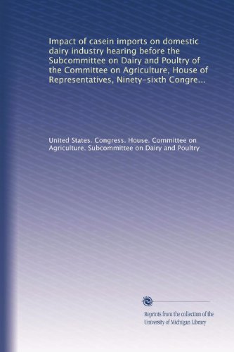 Impact of casein imports on domestic dairy industry hearing before the Subcommittee on Dairy and Poultry of the Committee on Agriculture, House of ... Congress, first session, October 24, 1979