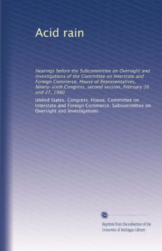 Acid rain: Hearings before the Subcommittee on Oversight and Investigations of the Committee on Interstate and Foreign Commerce, House of ... second session, February 26 and 27, 1980