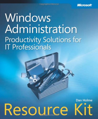 Windows Administration Resource Kit: Productivity Solutions for IT Professionals
