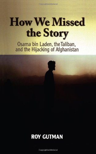 How We Missed the Story: Osama Bin Laden, the Taliban and the Hijacking of Afghanistan