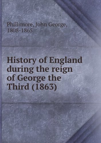 History of England during the reign of George the Third. By John