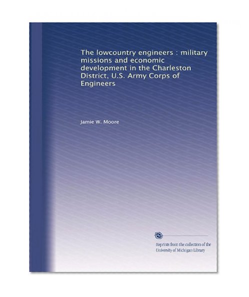 The lowcountry engineers : military missions and economic development in the Charleston District, U.S. Army Corps of Engineers