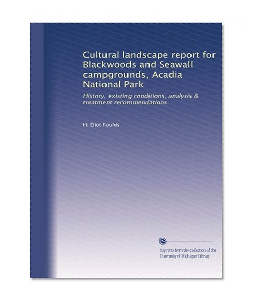 Cultural landscape report for Blackwoods and Seawall campgrounds, Acadia National Park: History, existing conditions, analysis & treatment recommendations