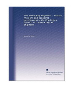 The lowcountry engineers : military missions and economic development in the Charleston District, U.S. Army Corps of Engineers