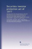Securities investor protection act of 1977: Hearings before the Subcommittee on Consumer Protection and Finance of the Committee on Interstate and ... on H.R. 8331 ... August 1, 2, and 3, 1977