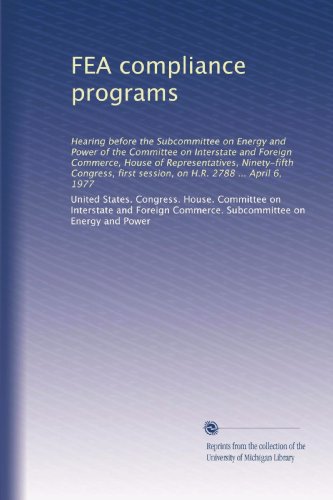 FEA compliance programs: Hearing before the Subcommittee on Energy and Power of the Committee on Interstate and Foreign Commerce, House of ... first session, on H.R. 2788 ... April 6, 1977