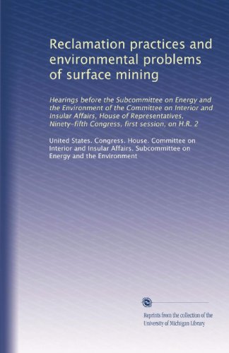 Reclamation practices and environmental problems of surface mining: Hearings before the Subcommittee on Energy and the Environment of the Committee on ... Congress, first session, on H.R. 2 (Volume 3)
