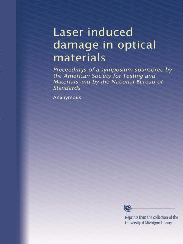 Laser induced damage in optical materials: Proceedings of a symposium sponsored by the American Society for Testing and Materials and by the National Bureau of Standards