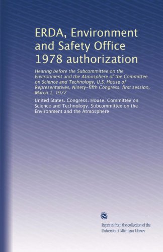 ERDA, Environment and Safety Office 1978 authorization: Hearing before the Subcommittee on the Environment and the Atmosphere of the Committee on ... Congress, first session, March 1, 1977