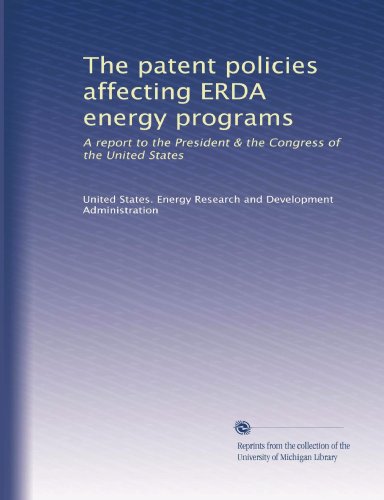 The patent policies affecting ERDA energy programs: A report to the President & the Congress of the United States
