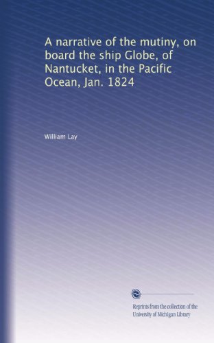 A narrative of the mutiny, on board the ship Globe, of Nantucket, in the Pacific Ocean, Jan. 1824
