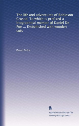 The life and adventures of Robinson Crusoe. To which is prefixed a biographical memoir of Daniel De Foe ... Embellished with wooden cuts (Volume 2)