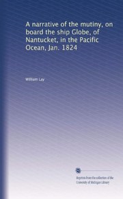 A narrative of the mutiny, on board the ship Globe, of Nantucket, in the Pacific Ocean, Jan. 1824