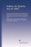Indoor Air Quality Act of 1987: Hearing before the Subcommittee on Environmental Protection of the Committee on Environment and Public Works, United ... session on S. 1629 ... November 20, 1987