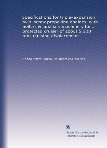 Specifications for triple-expansion twin-screw propelling engines, with boilers & auxiliary machinery for a protected cruiser of about 5,500 tons cruising displacement