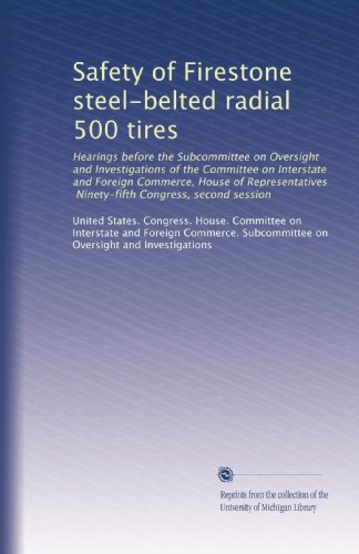 Safety of Firestone steel-belted radial 500 tires: Hearings before the Subcommittee on Oversight and Investigations of the Committee on Interstate and ... Ninety-fifth Congress, second session