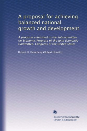 A proposal for achieving balanced national growth and development: A proposal submitted to the Subcommittee on Economic Progress of the Joint Economic Committee, Congress of the United States