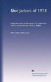 Blue Jackets of 1918: Being the story of the work of the American navy in the world war, Willis J. Abbot