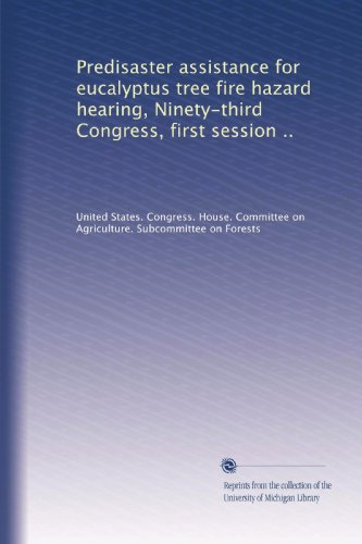 Predisaster assistance for eucalyptus tree fire hazard hearing, Ninety-third Congress, first session ..