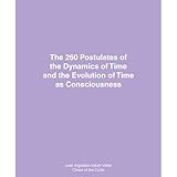 The 260 Postulates of the Dynamics of Time and the Evolution of Time As Consciousness