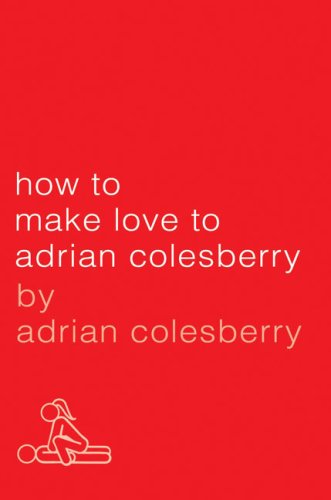 How to Make Love to Adrian Colesberry