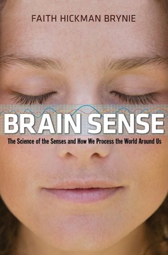 Brain Sense: The Science of the Senses and How We Process the World Around Us
