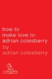 How to Make Love to Adrian Colesberry