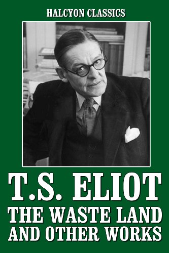The Works of T.S. Eliot: The Waste Land and Other Writings (Halcyon Classics)