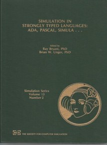 SIMULATION IN STRONGLY TYPED LANGUAGES: ADA, PASCAL, SIMULA...: Simulation Series Volume 13, Number 2. Proceedings of the Conference on Simulation in Strongly Typed Languages; 2-4 February, 1984; San Diego, CA