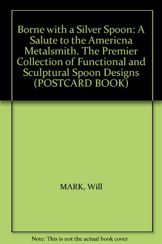 Borne with a Silver Spoon: A Salute to the Americna Metalsmith. The Premier Collection of Functional and Sculptural Spoon Designs (POSTCARD BOOK)