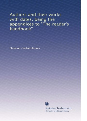 Authors and their works with dates, being the appendices to "The reader's handbook"