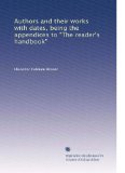 Authors and their works with dates, being the appendices to "The reader's handbook"