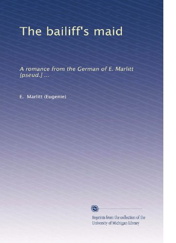 The bailiff's maid: A romance from the German of E. Marlitt [pseud.] ...