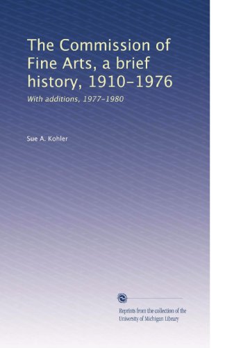 The Commission of Fine Arts, a brief history, 1910-1976: With additions, 1977-1980