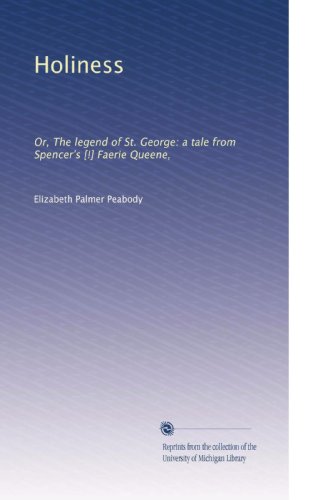 Holiness: Or, The legend of St. George: a tale from Spencer's [!] Faerie Queene,