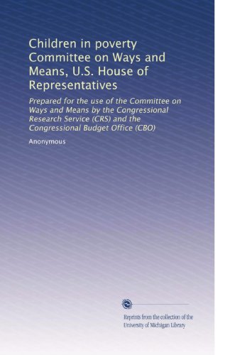 Children in poverty Committee on Ways and Means, U.S. House of Representatives: Prepared for the use of the Committee on Ways and Means by the ... and the Congressional Budget Office (CBO)