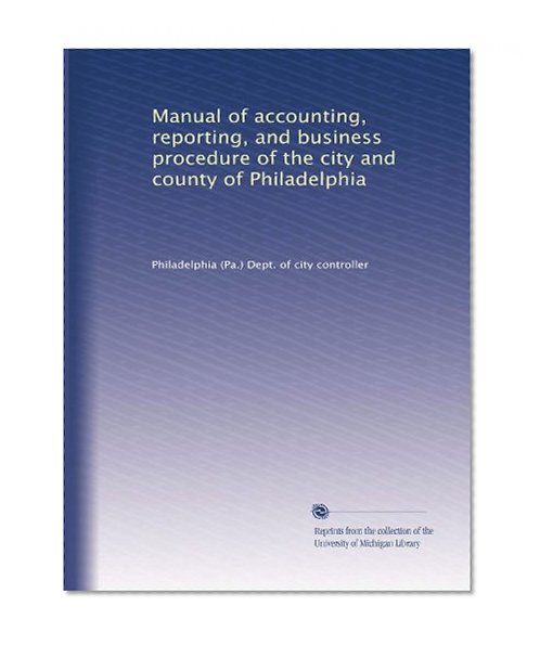 Manual of accounting, reporting, and business procedure of the city and county of Philadelphia