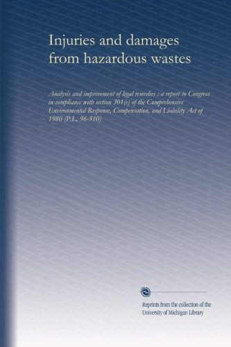 Injuries and damages from hazardous wastes (pt.1): Analysis and improvement of legal remedies : a report to Congress in compliance with section 301(e) ... and Liability Act of 1980 (P.L. 96-510)
