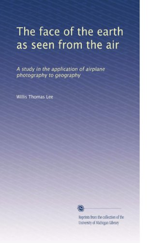 The face of the earth as seen from the air: A study in the application of airplane photography to geography (Volume 2)