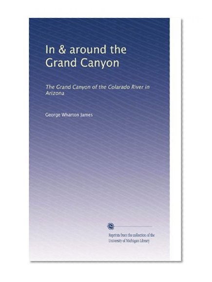 In & around the Grand Canyon: The Grand Canyon of the Colarado River in Arizona