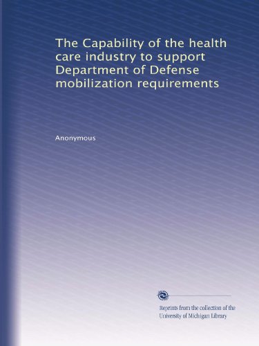 The Capability of the health care industry to support Department of Defense mobilization requirements